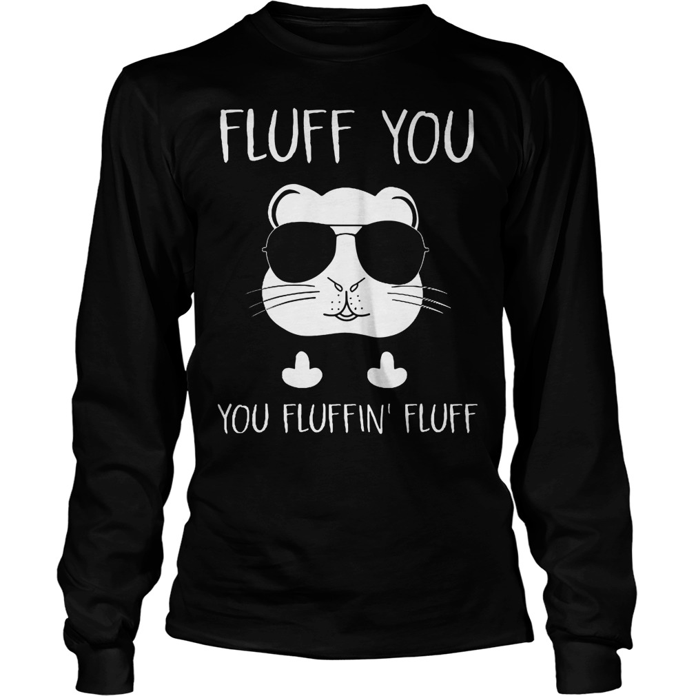 Fluff You You Fluffin Fluff Longsleeve