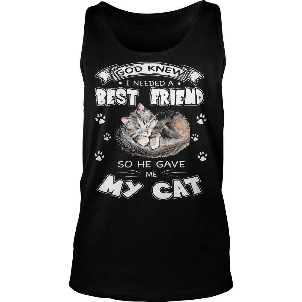 God Knew I Needed A Best Friend So He Gave Me My Cat Tanktop