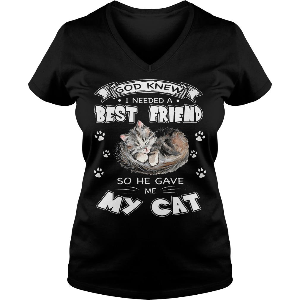 God Knew I Needed A Best Friend So He Gave Me My Cat V Neck