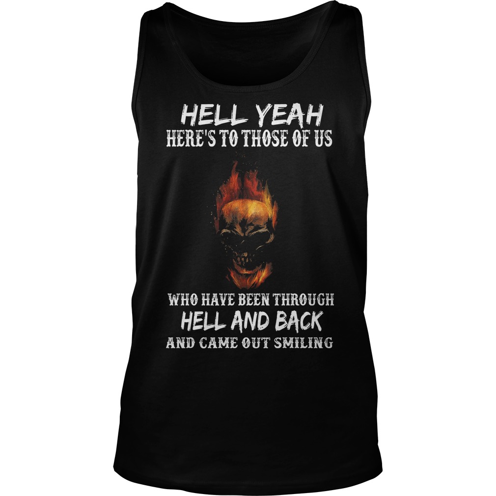 Hell Yeah Here's To Those Of Us Who Have Been Through Hell And Back Tanktop