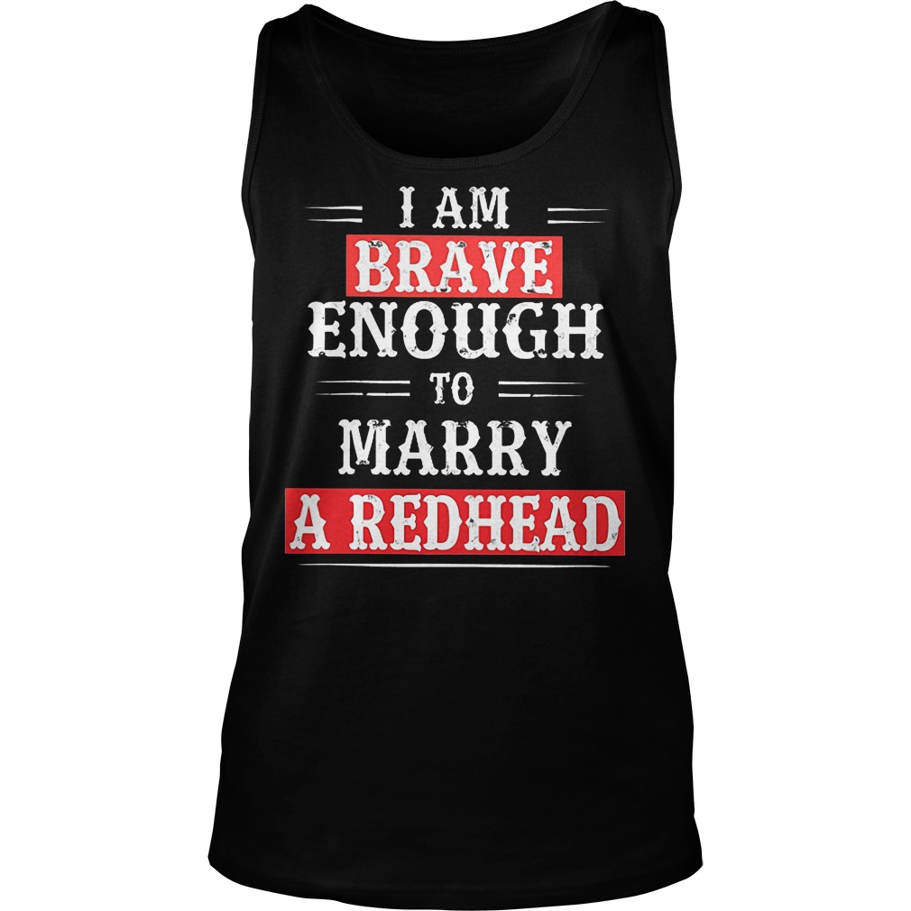 I Am Brave Enough To Marry A Redhead Tanktop