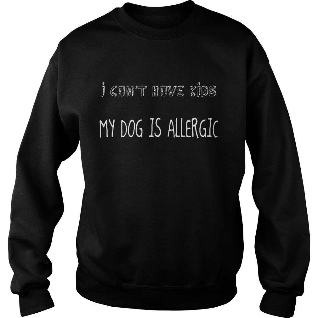 I Can't Have Kids My Dog Is Allergic Sweater