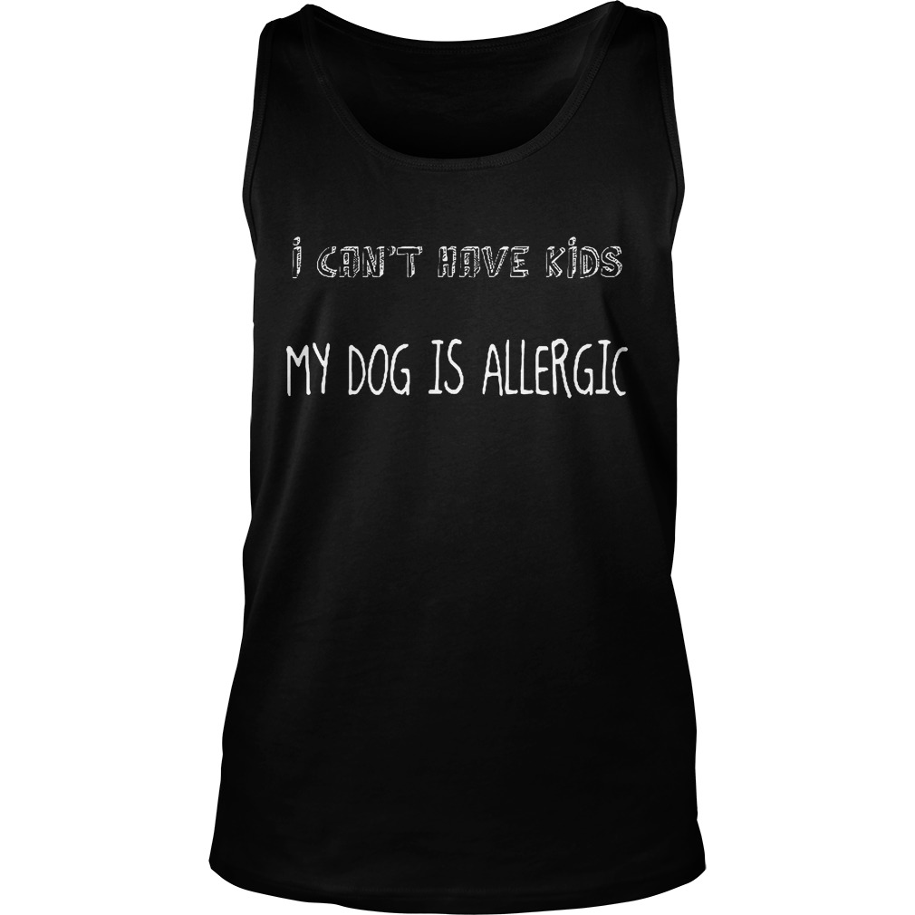 I Can't Have Kids My Dog Is Allergic Tanktop