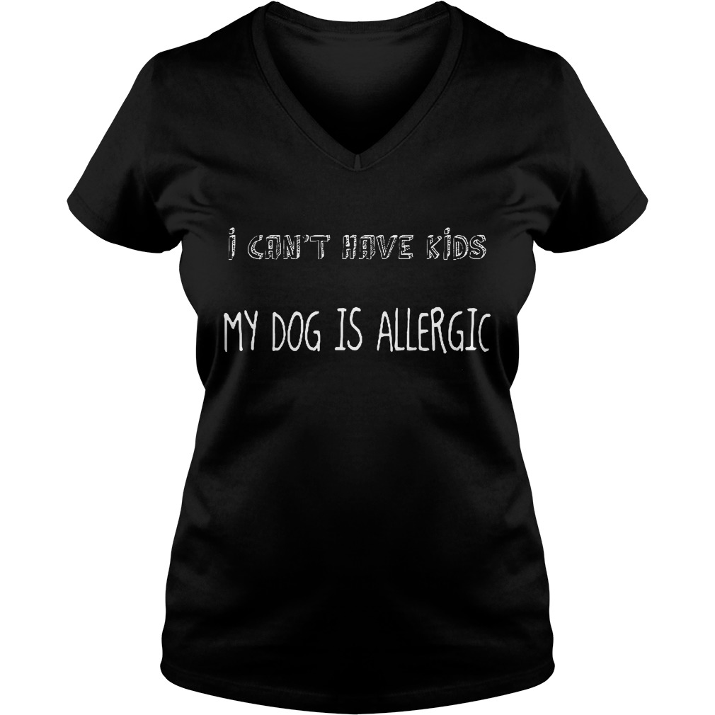 I Can't Have Kids My Dog Is Allergic V Neck