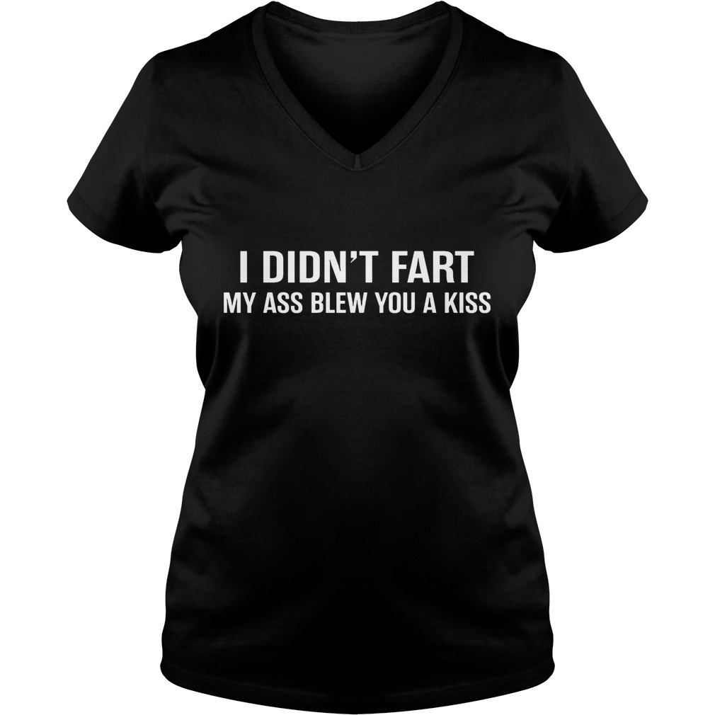 I Didn't Fart My Ass Blew You A Kiss V Neck