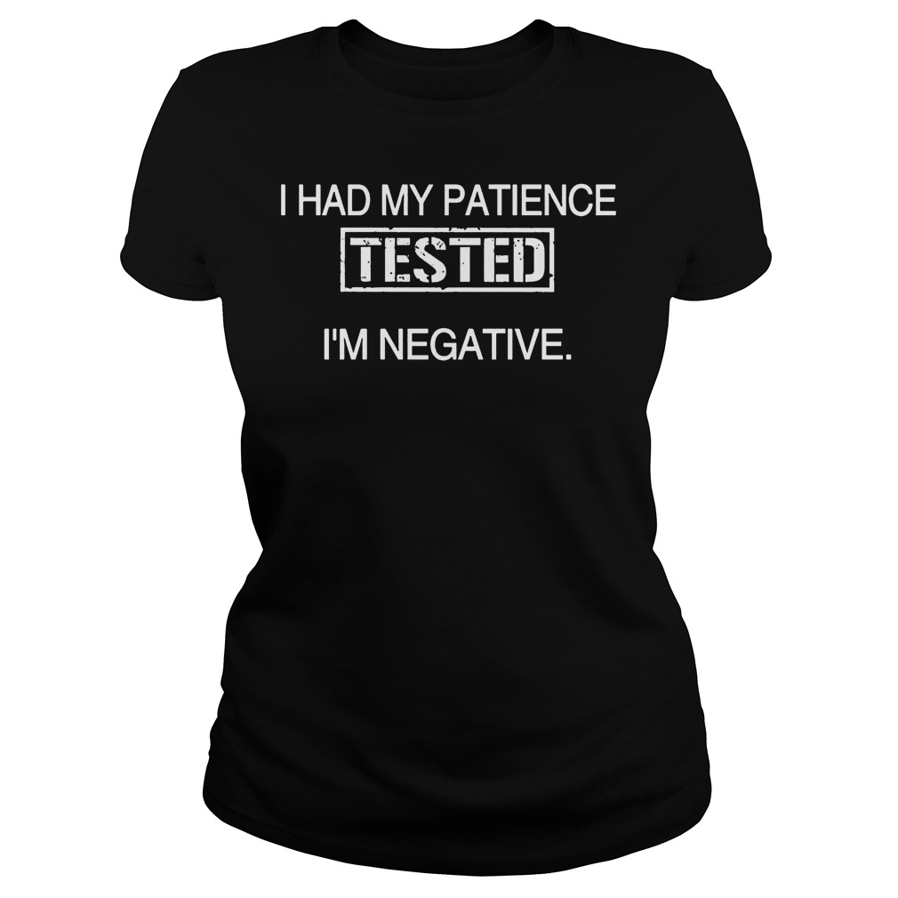 I Had My Patience Tested I'm Negative Ladies