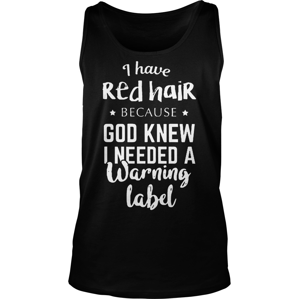 I Have Redhair Because God Knew I Needed A Warning Label Tanktop