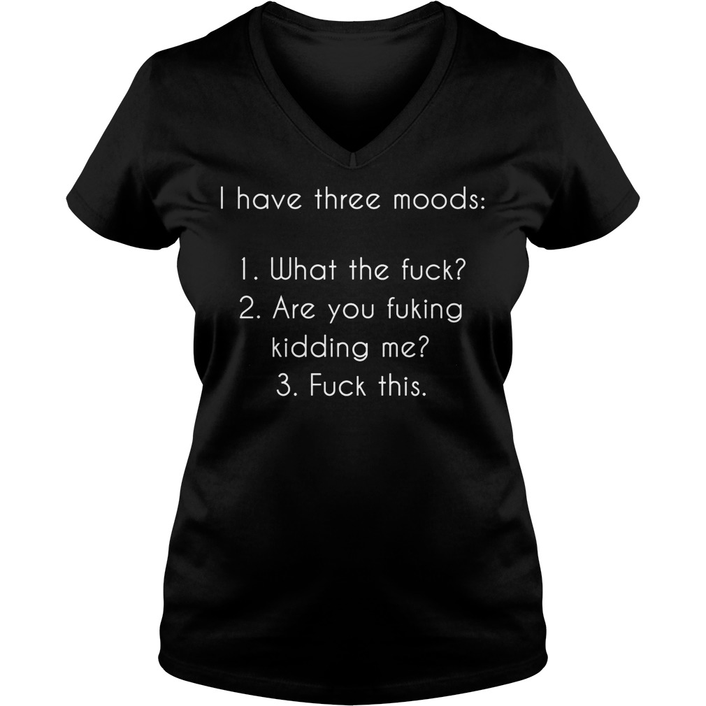 I Have Three Moods What The Fuck V Neck