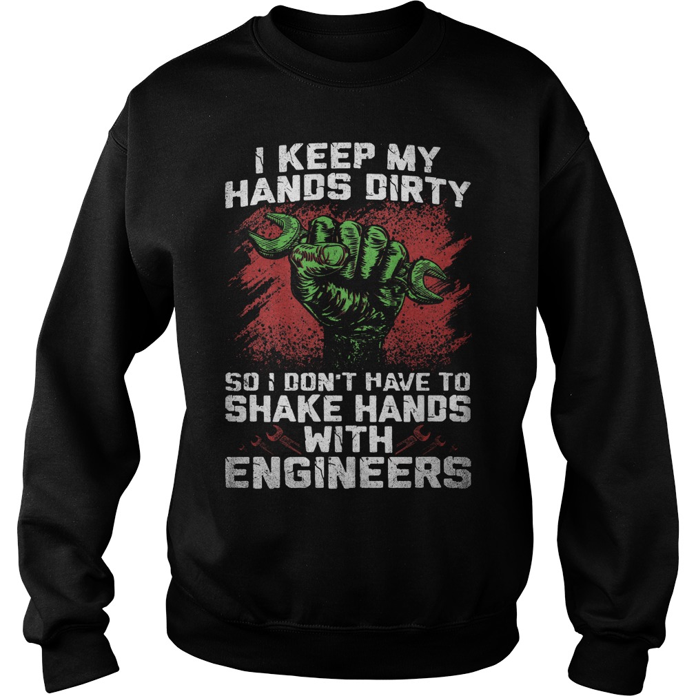 I Keep My Hands Dirty So I Don't Have To Shake Hands With Engineers Sweater