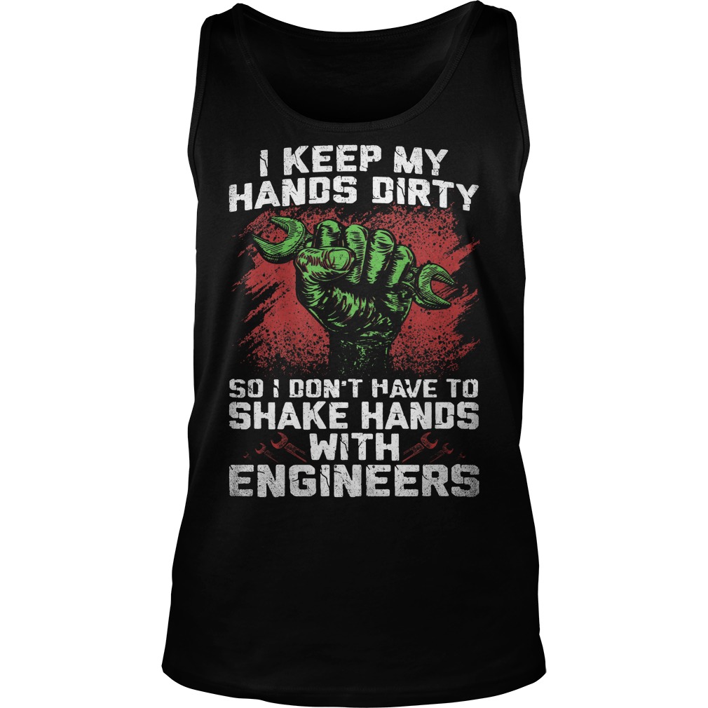 I Keep My Hands Dirty So I Don't Have To Shake Hands With Engineers Tanktop