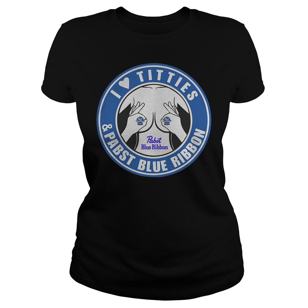 I Love Titties And Pabst Blue Ribbon Ladies
