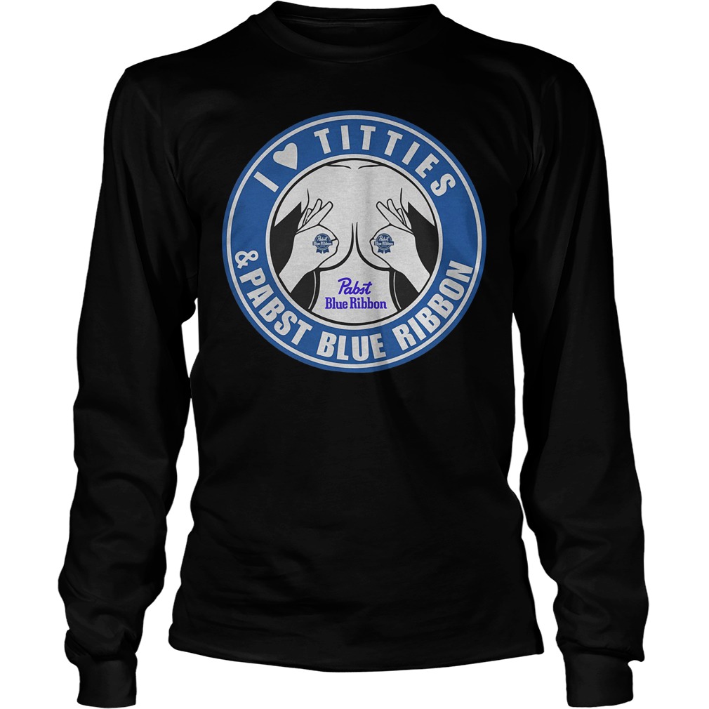 I Love Titties And Pabst Blue Ribbon Longsleeve