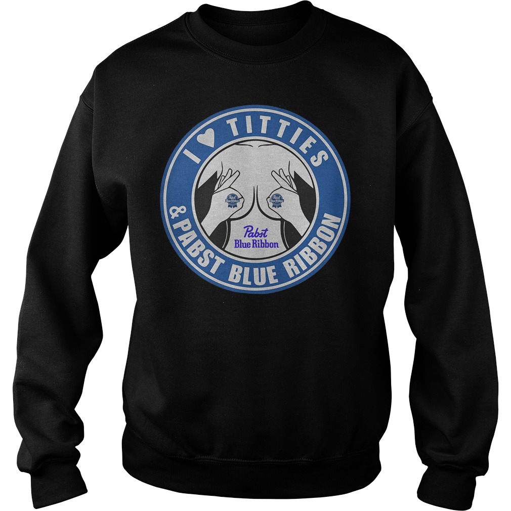 I Love Titties And Pabst Blue Ribbon Sweater
