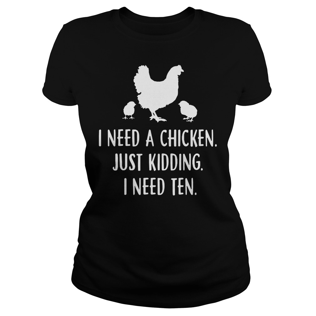 I Need A Chicken Just Kidding I Need Ten Ladies