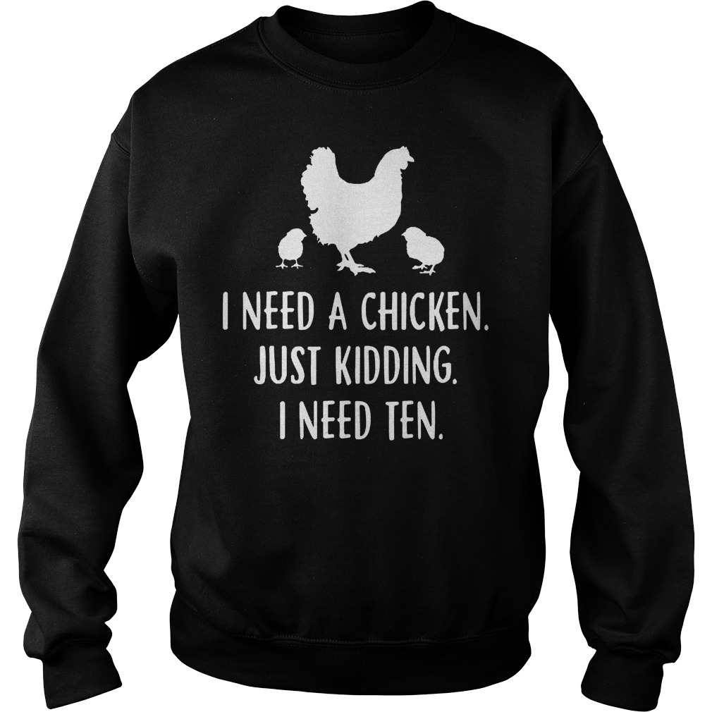 I Need A Chicken Just Kidding I Need Ten Sweater