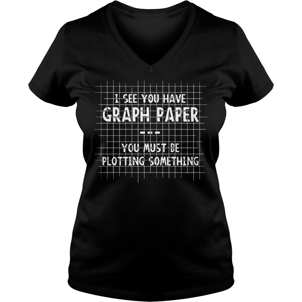 I See You Have Graph Paper You Must Be Plotting Something V Neck