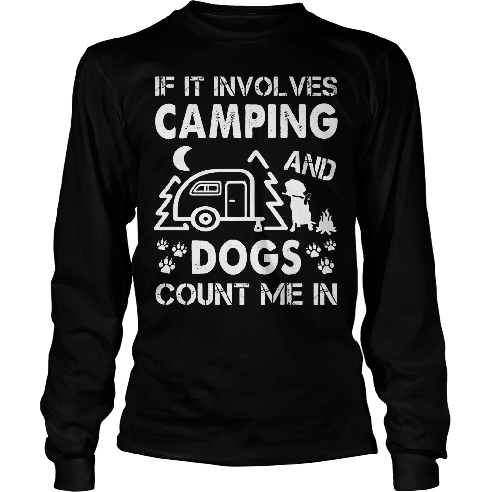 If It Involves Camping And Dogs Count Me In Longsleeve
