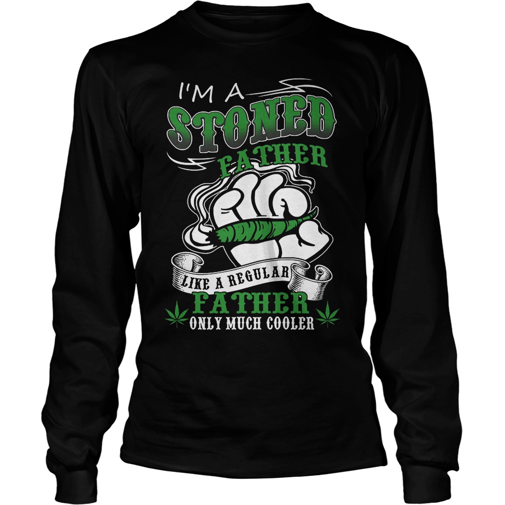 I'm A Stoned Father Like A Regular Father Longsleeve