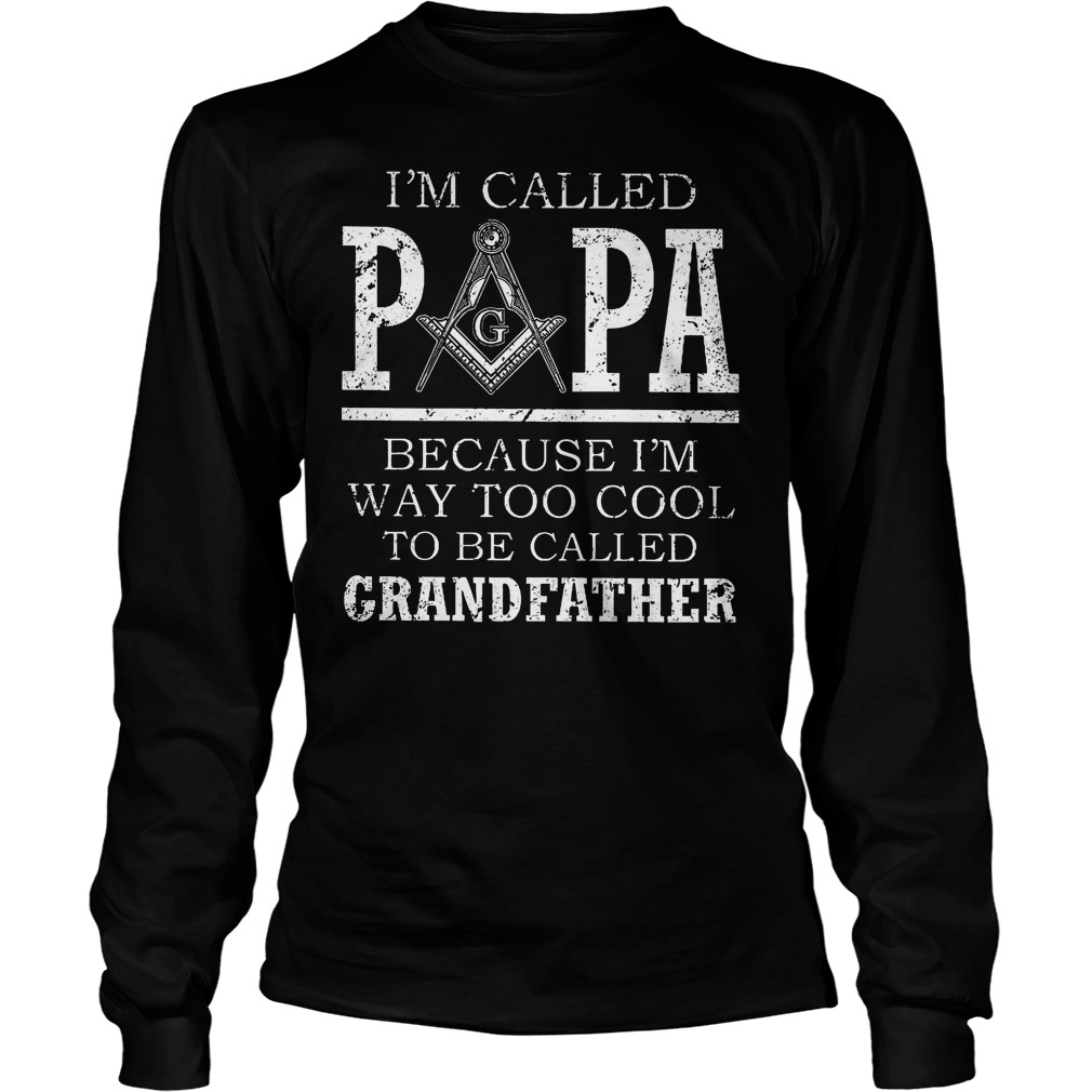 I'm Called Papa Because I'm Way Too Cool To Be Called Grandfather Longsleeve