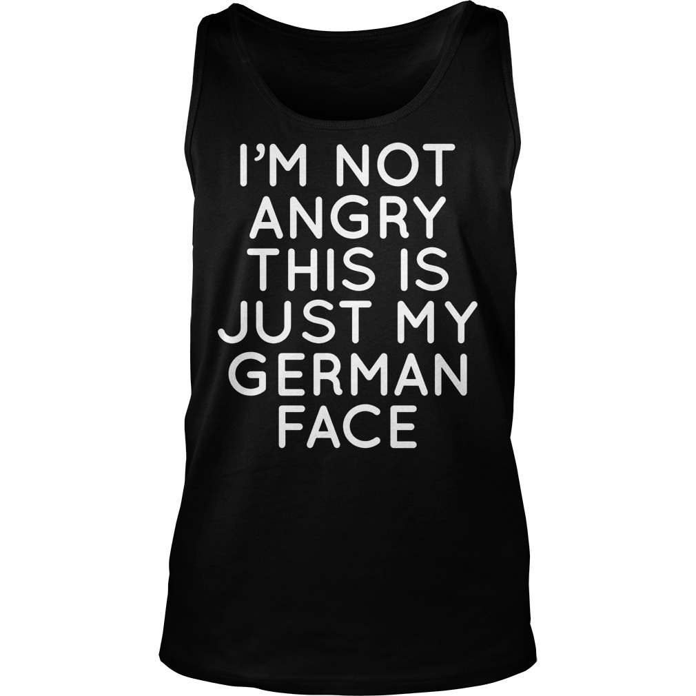 I'm Not Angry This Is Just My German Face Tanktop