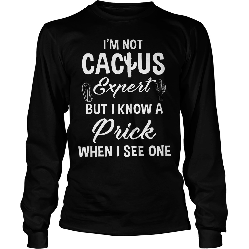 I'm Not Cactus Expert But I Know A Prick Longsleeve