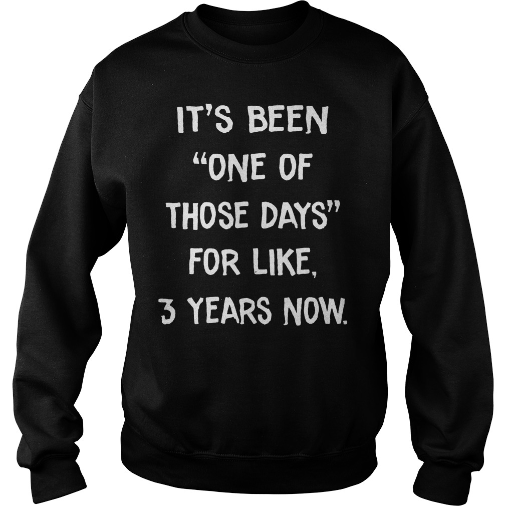 It's Been One Of Those Days For Like 3 Years Now Sweater
