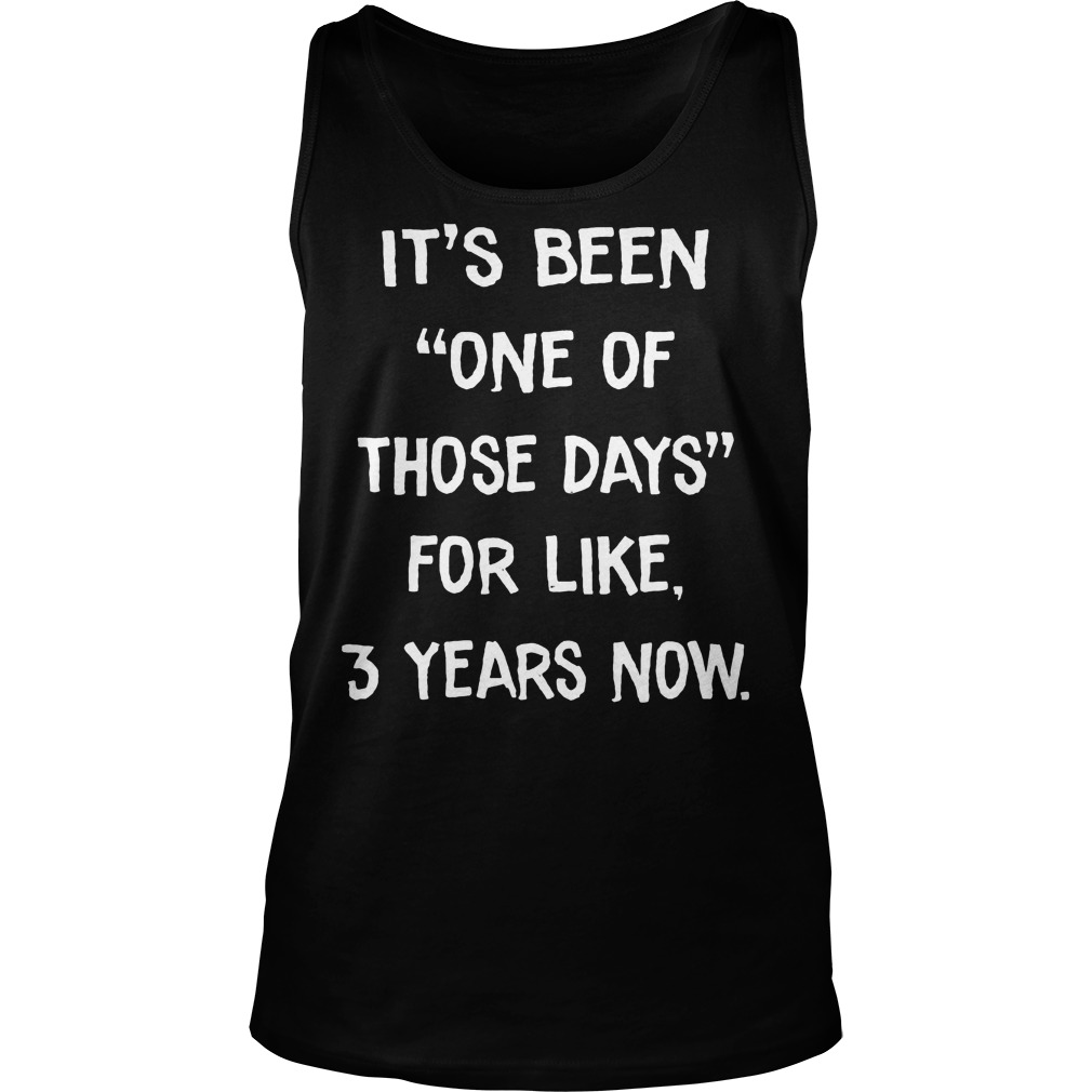 It's Been One Of Those Days For Like 3 Years Now Tanktop