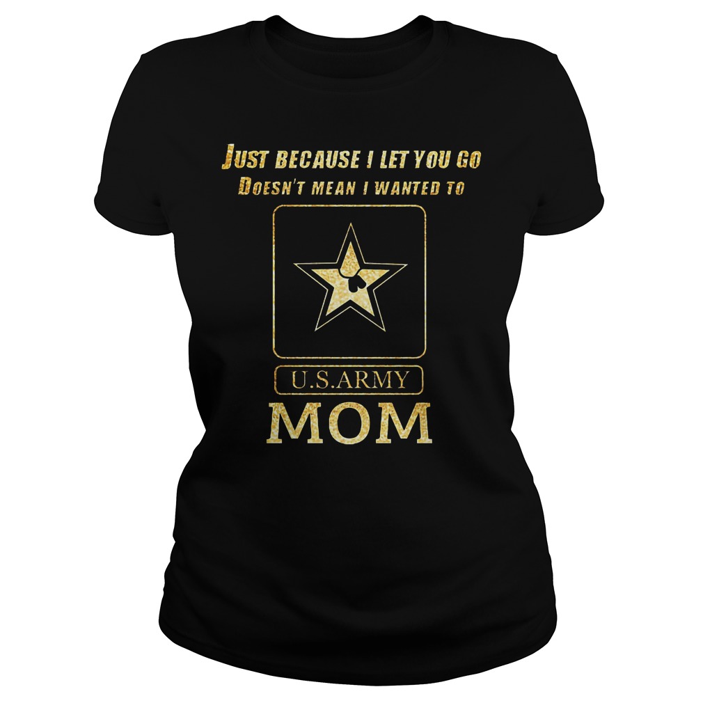 Just Because I Let You Go Doesn't Mean I Wanted To U S Army Mom Ladies