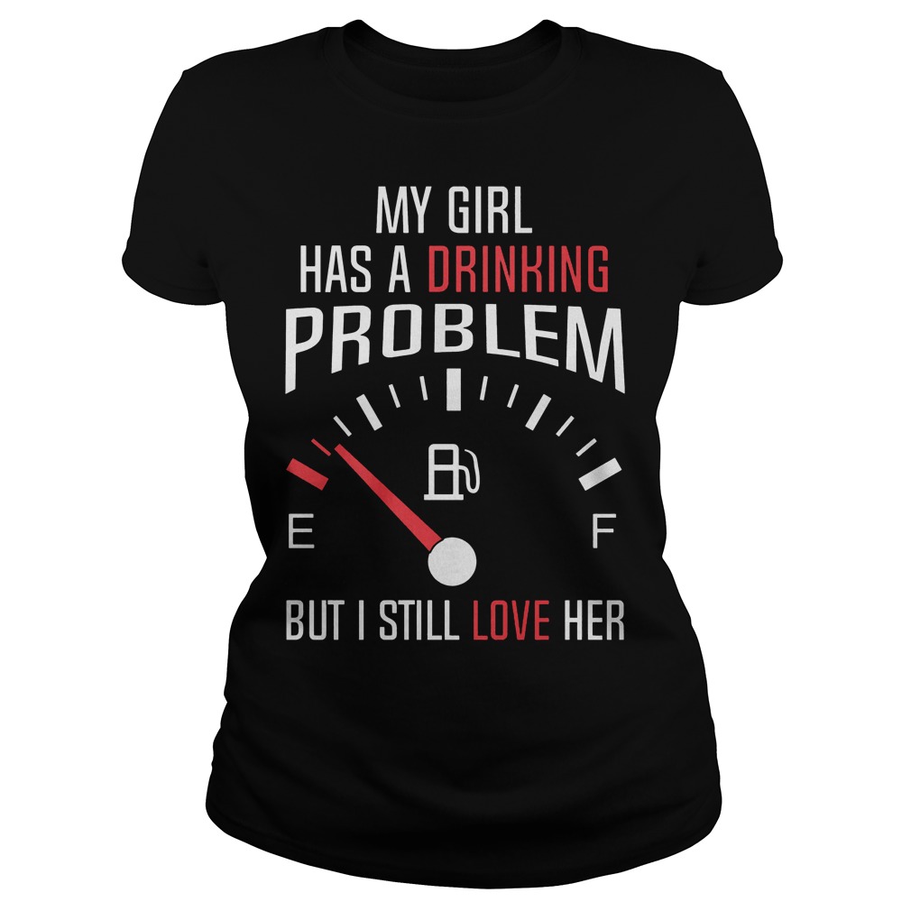 My Girl Has A Drinking Problem But I Still Love Her Ladies