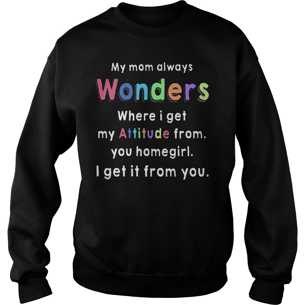 My Mom Always Wonders Where I Get My Attitude From Sweater