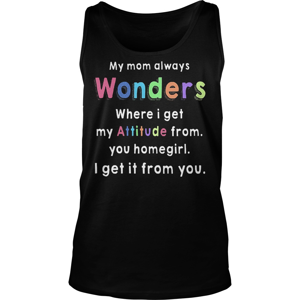 My Mom Always Wonders Where I Get My Attitude From Tanktop