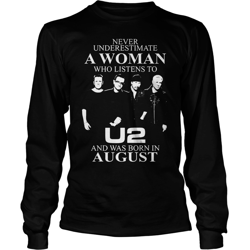 Never Underestimate A Woman Who Listens To U2 Born In August Longsleeve