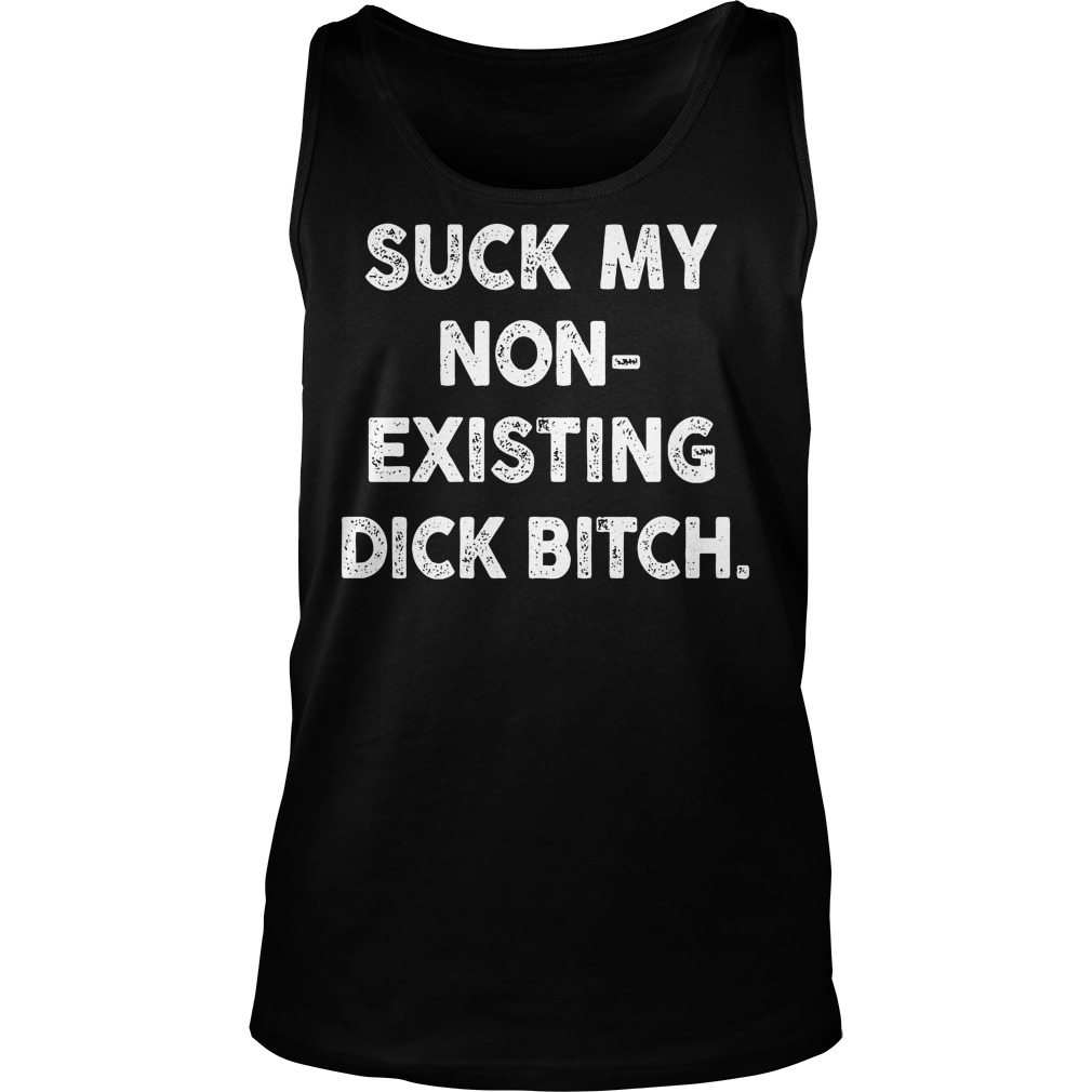 Suck My None Existing Dick Bitch Tanktop