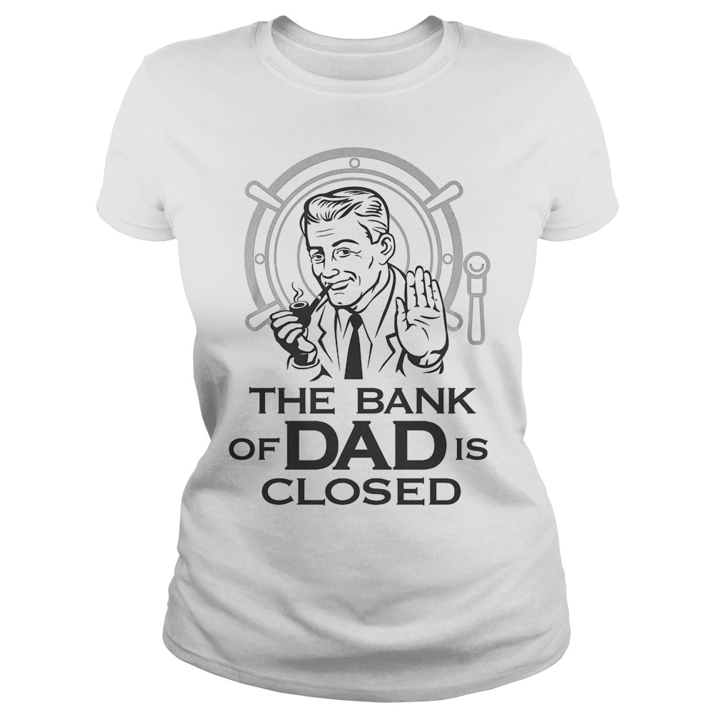 The Bank Of Dad Is Closed Ladies