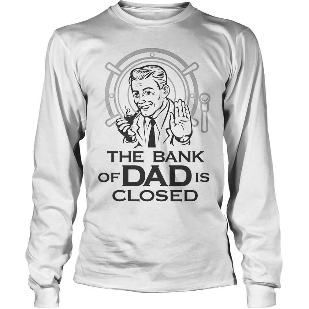 The Bank Of Dad Is Closed Longsleeve