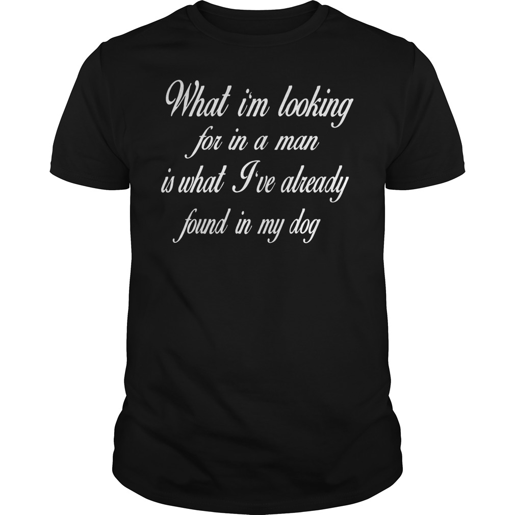 What I'm Looking For In A Man T Shirt