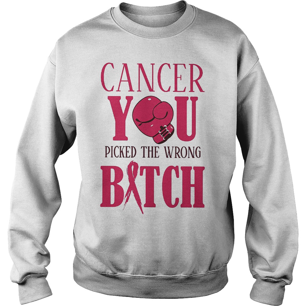 Cancer You Picked The Wrong Bitch T-Shirt Sweatshirt Unisex