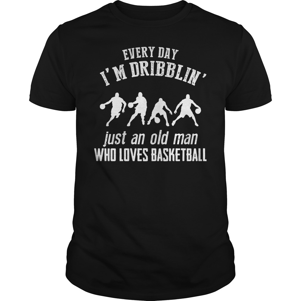 Every Day I'm Dribblin Just And Old Man Who Loves Basketball T-Shirt Guys Tee