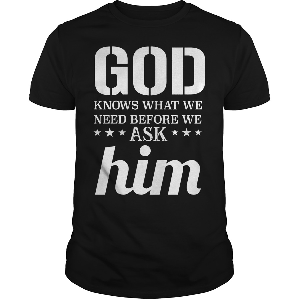 God Knows What We Need Before We Ask Him T-Shirt Classic Guys / Unisex Tee