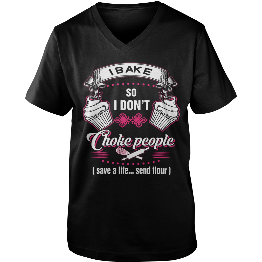 I Bake So I Don't Choke People T-Shirt Guys V-Neck