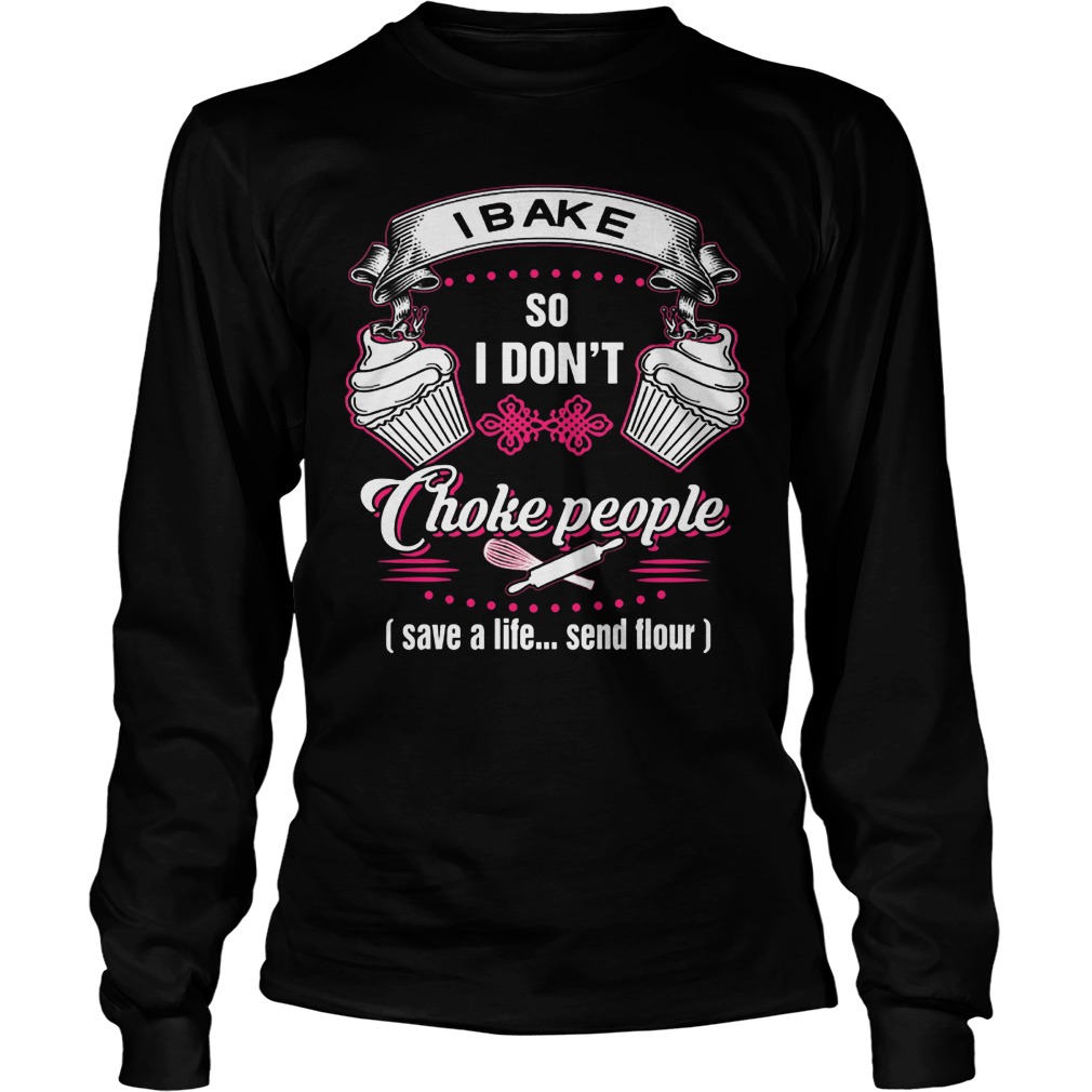 I Bake So I Don't Choke People T-Shirt Longsleeve Tee Unisex