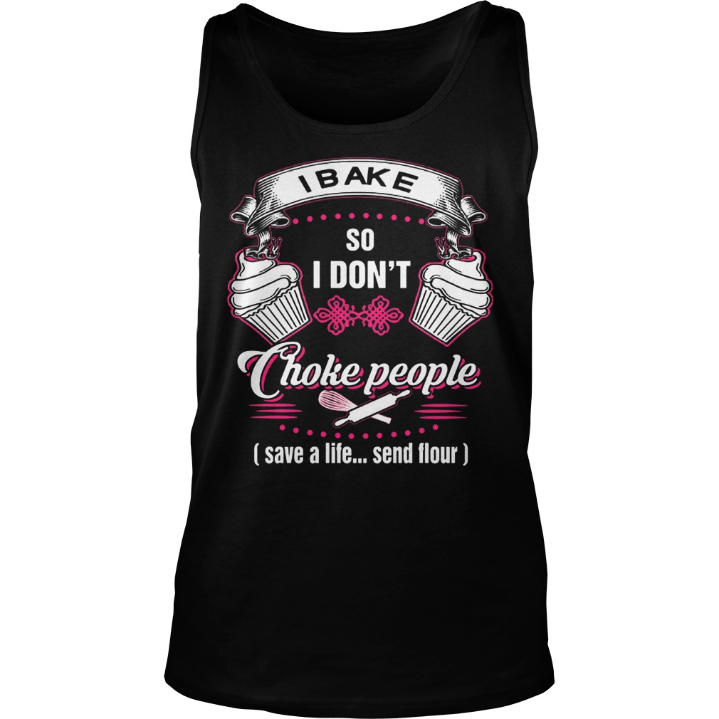 I Bake So I Don't Choke People T-Shirt Tank Top Unisex