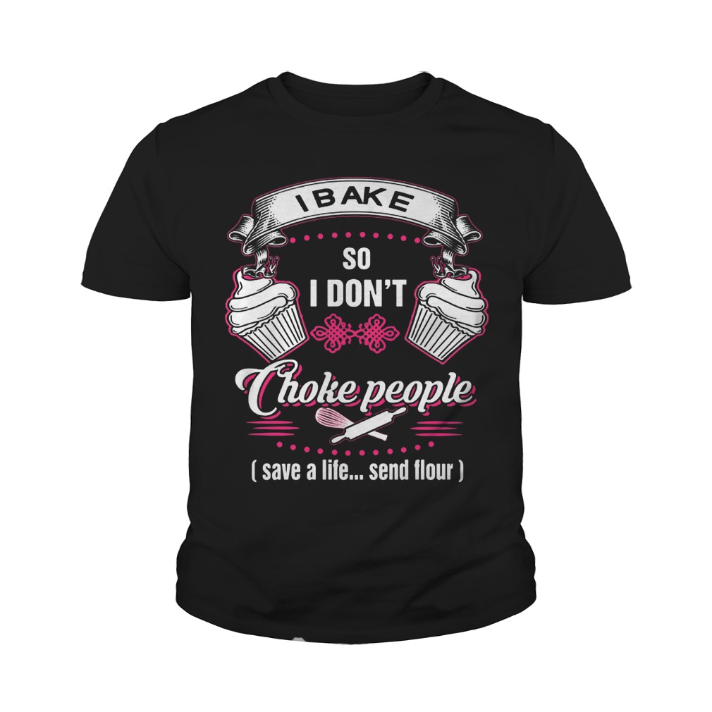 I Bake So I Don't Choke People T-Shirt Youth Tee
