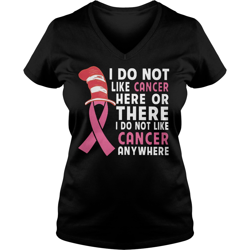 I Do Not Like Cancer Here Or There I Do Not Like Cancer Anywhere T-Shirt Ladies V-Neck
