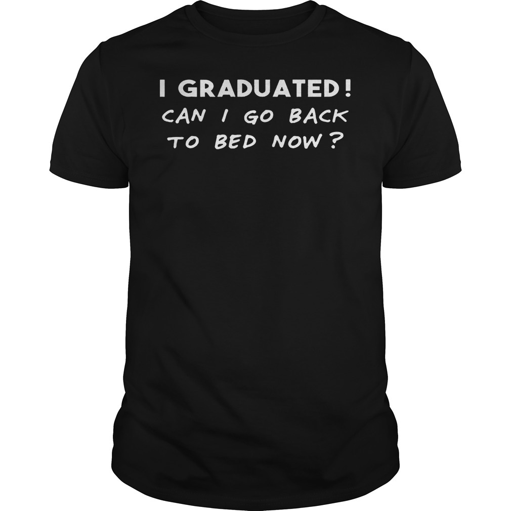 I Graduated Can I Go Back To Bed Now T-Shirt Guys Tee
