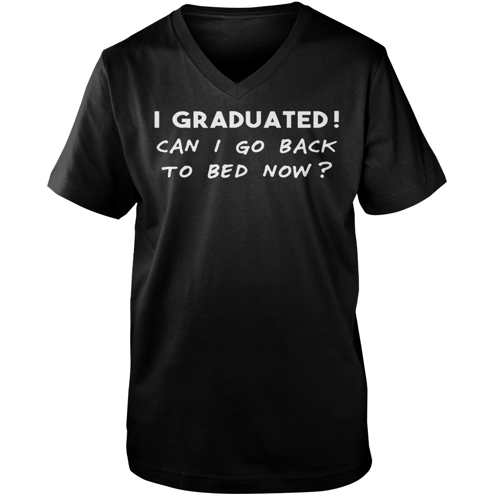 I Graduated Can I Go Back To Bed Now T-Shirt Guys V-Neck