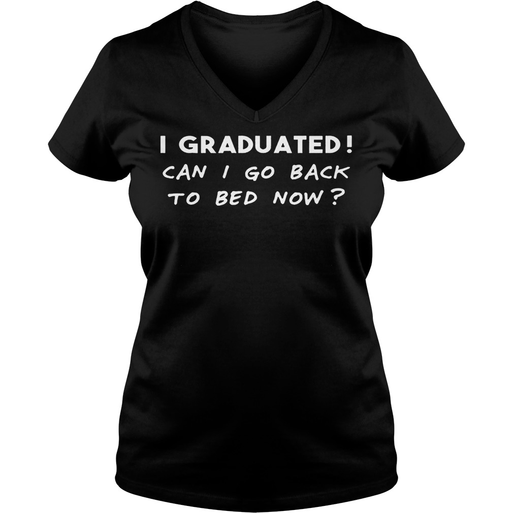 I Graduated Can I Go Back To Bed Now T-Shirt Ladies V-Neck