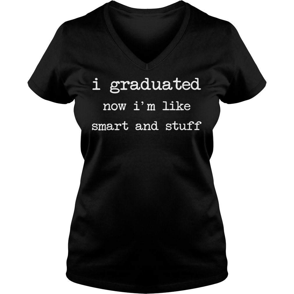 I Graduated Now I'm Like Smart And Stuff T-Shirt Ladies V-Neck