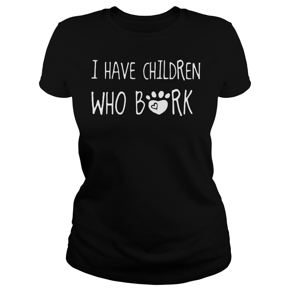 I Have Children Who Are Bork T-Shirt Classic Ladies Tee