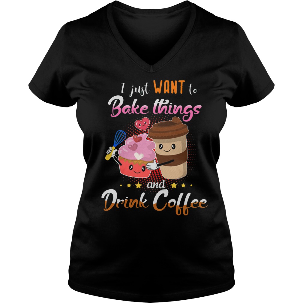 I Just Want To Bake Things And Drink Coffee T-Shirt Ladies V-Neck